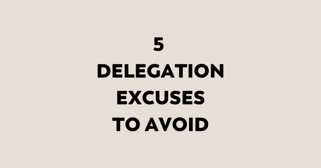 5 delegation excuses to avoid