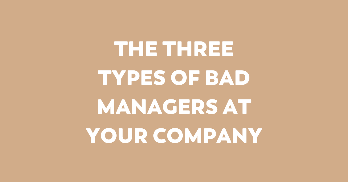 the three types of bad managers at your company